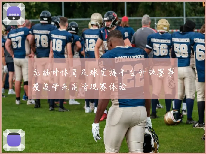 无插件体育足球直播平台升级赛事覆盖带来高清观赛体验