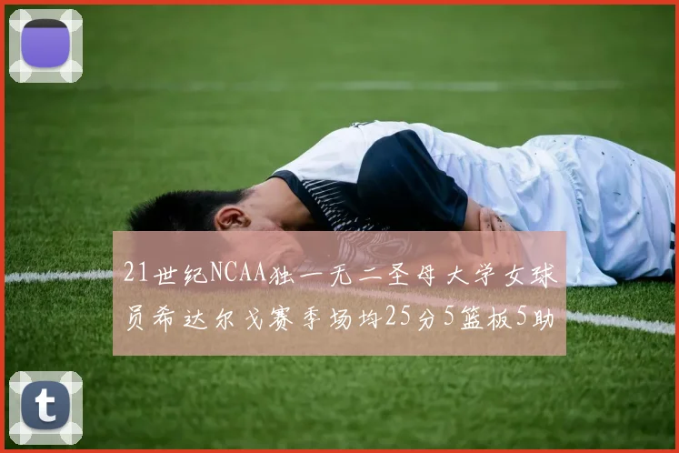 21世纪NCAA独一无二圣母大学女球员希达尔戈赛季场均25分5篮板5助攻5抢断