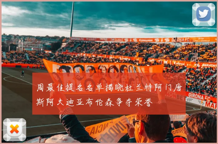 周最佳提名名单揭晓杜兰特阿门唐斯阿夫迪亚布伦森争夺荣誉