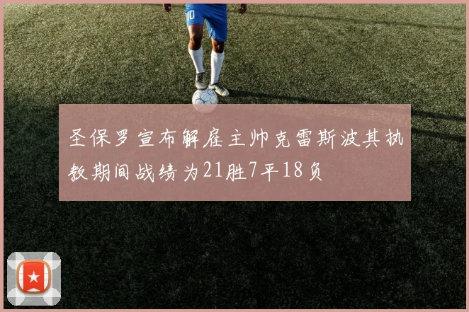 圣保罗宣布解雇主帅克雷斯波其执教期间战绩为21胜7平18负