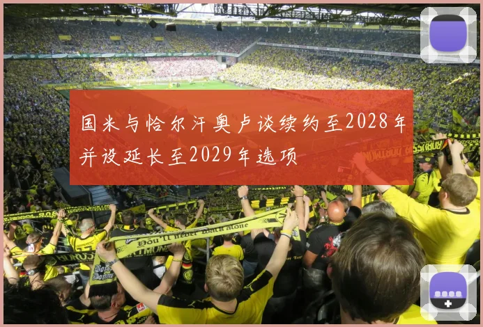 国米与恰尔汗奥卢谈续约至2028年并设延长至2029年选项